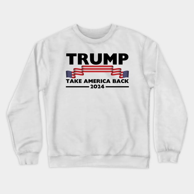 Trump 2024 Take America Back Trump 2024 Make America Great Again Crewneck Sweatshirt by StarMa